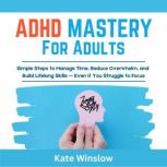ADHD Mastery  for Adults, Kate Winslow