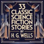 33 Classic Science Fiction Stories by..., H. G. Wells