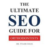 The Ultimate SEO Guide For Orthodonti..., Dr. Tyler Coles