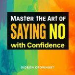 Master the Art of Saying No with Conf..., Gideon Crowhurst