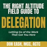 The Right Altitude Field Guide to Del..., Don Eash