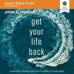 Get Your Life Back: Audio Bible Studies Everyday Practices for a World Gone Mad, John Eldredge