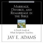 Marriage, Divorce, and Remarriage in ..., Jay E. Adams