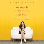 So Much I Want to Tell You, Anna Akana