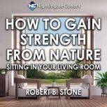 How to Gain Strength from Nature, Robert B Stone