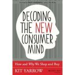 Decoding the New Consumer Mind, Kit Yarrow