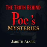 The Truth Behind Poes Mysteries Sec..., Jareth Alaric