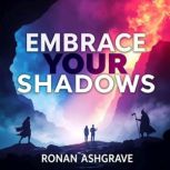 Embrace Your Shadows Awaken the Powe..., Ronan Ashgrave