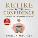 Retire with Confidence, Daniel W McDonald