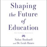 Shaping the Future of Education, Nolan Bushnell, Dr. Leah Hanes