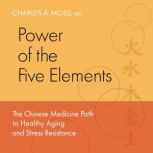 Power of the Five Elements, Charles A. Moss, M.D.