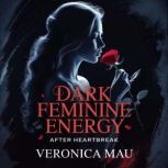 Dark Feminine Energy After Heartbreak..., Veronica Mau