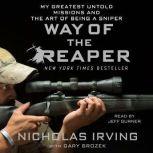 Way of the Reaper My Greatest Untold Missions and the Art of Being a Sniper, Nicholas Irving