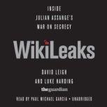 WikiLeaks Inside Julian Assanges War on Secrecy, David Leigh and Luke Harding, with Ed Pilkington, Robert Booth, and Charles Arthur