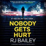 Nobody Gets Hurt The second action thriller featuring bodyguard extraordinaire Sam Wylde, RJ Bailey
