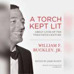 A Torch Kept Lit Great Lives of the Twentieth Century, William F. Buckley