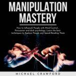 MANIPULATION MASTERY : How to Influence People with Mind Control , Persuasion and dark psychology. Learn the best techniques to Analyze People and Speed-Reading Them, michael crawford