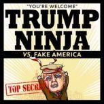 Trump Ninja Vs Fake America You're Welcome, Trump Ninja