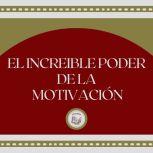 El Increible Poder de la Motivacion, LIBROTEKA
