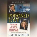 Poisoned Love The True Story of ER Nurse Chaz Higgs, His Ambitious Wife, and a Shocking Murder, Carlton Smith