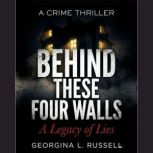BEHIND THESE FOUR WALLS, Georgina L. Russell