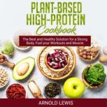 PlantBased HighProtein Cookbook, Arnold Lewis