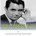 Hollywoods 10 Greatest Actors, Charles River Editors