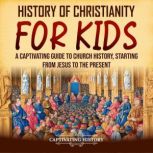 History of Christianity for Kids A C..., Captivating History