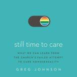 Still Time to Care What We Can Learn from the Church’s Failed Attempt to Cure Homosexuality, Greg Johnson