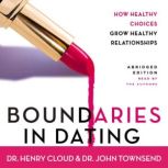 Boundaries in Dating How Healthy Choices Grow Healthy Relationships, Henry Cloud