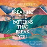 Breaking the Patterns That Break You, Tori Hope Petersen