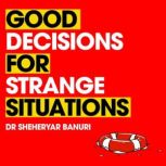 Good Decisions for Strange Situations..., Sheheryar Banuri