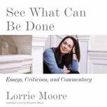 See What Can Be Done Essays, Criticism, and Commentary, Lorrie Moore