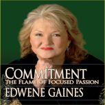 Commitment...The Flame of Focused Passion, Edwene Gaines