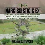 The Narcissistic ex : Emotional and Narcissistic Abuse Recovery. How to Heal and Recognize Narcissistic Personality Lovers in a Relationship, William G. Stafford