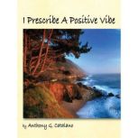 I Prescribe a Positive Vibe, Anthony G. Catalano