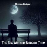 The Sea Writhed Beneath Them, Brenna Liniger