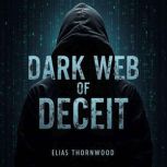 Dark Web of Deceit Unmasking Lies an..., Elias Thornwood