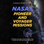 NASA's Pioneer and Voyager Missions: The History and Legacy of the First Space Probes to Explore the Outer Solar System and Beyond, Charles River Editors