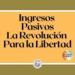 Ingresos Pasivos La Revolucion Para ..., LIBROTEKA