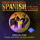 Your Enjoyable Spanish Audio Book in Spanish 100 Short Stories for Beginners Spanish Audio Books for Adults Edition 2, Christian Stahl