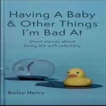 Having A Baby & Other Things I'm Bad At short stories about living life with infertility, Bailey Henry