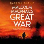 Malcolm MacPhail's Great War A Malcolm MacPhail WW1 novel, Darrell Duthie