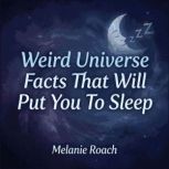 Weird Universe Facts That Will Put Yo..., Melanie Roach