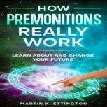 How Premonitions Really Work, Martin K Ettington