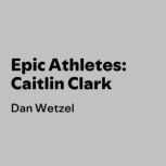Epic Athletes Caitlin Clark, Dan Wetzel