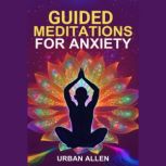 GUIDED MEDITATIONS FOR ANXIETY, URBAN ALLEN