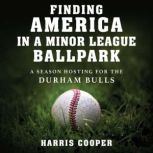 Finding America in a Minor League Bal..., Harris Cooper