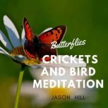 Butterflies Crickets and Bird Meditation, Jason Hill