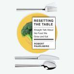 Resetting the Table Straight Talk About the Food We Grow and Eat, Robert Paarlberg